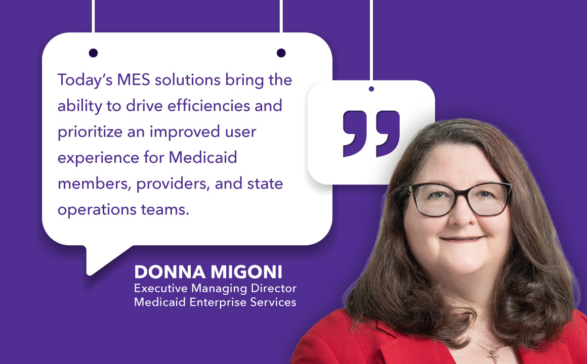 Donna Migoni headshot with quote "Today's MES solutions bring the ability to drive efficiencies and prioritize an improved user experience for Medicaid members, providers, and state operations teams.