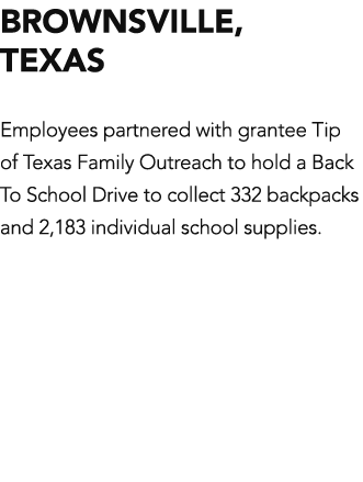 BROWNSVILLE, TEXAS Employees partnered with grantee Tip of Texas Family Outreach to hold a Back To School Drive to co   