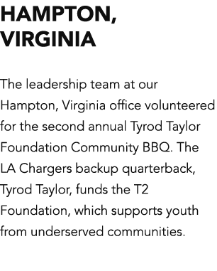 HAMPTON, VIRGINIA The leadership team at our Hampton, Virginia office volunteered for the second annual Tyrod Taylor    