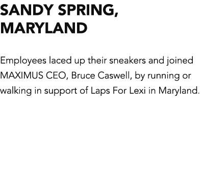 SANDY SPRING, MARYLAND Employees laced up their sneakers and joined MAXIMUS CEO, Bruce Caswell, by running or walking   