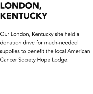 LONDON, KENTUCKY Our London, Kentucky site held a donation drive for much-needed supplies to benefit the local Americ   