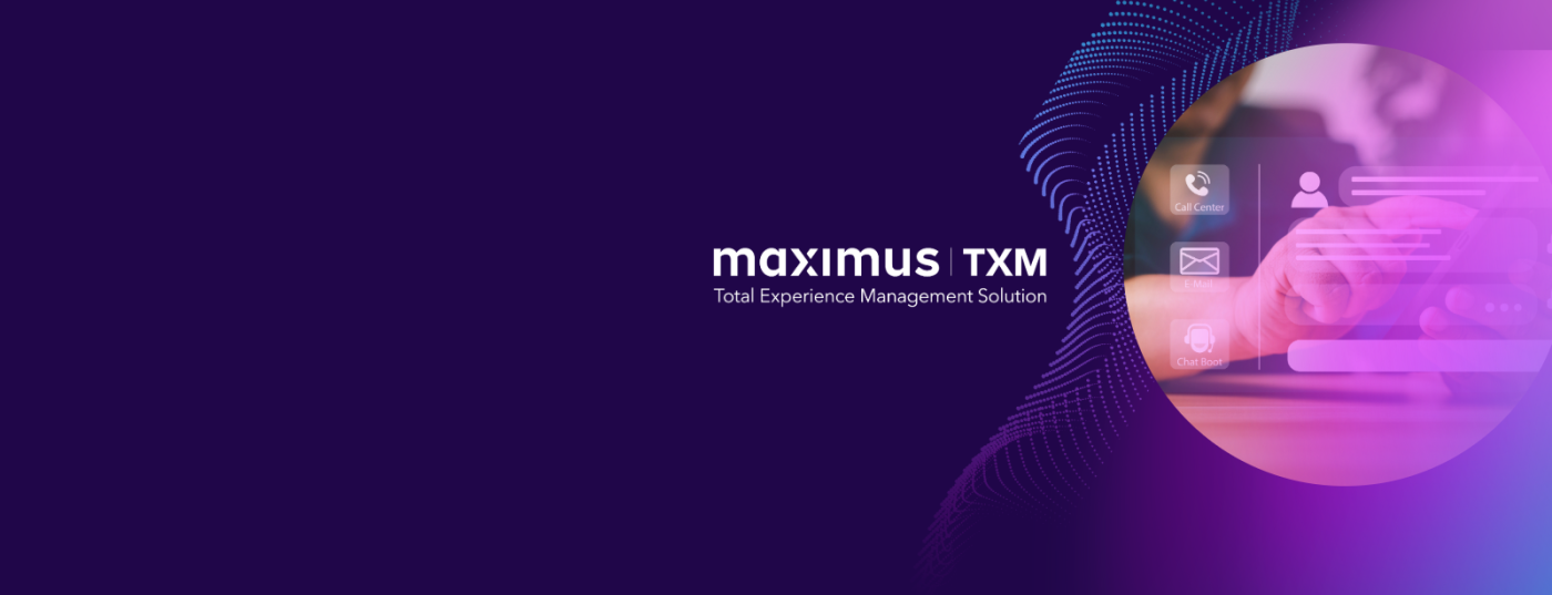 Maximus TXM. Total Experience Management Solution