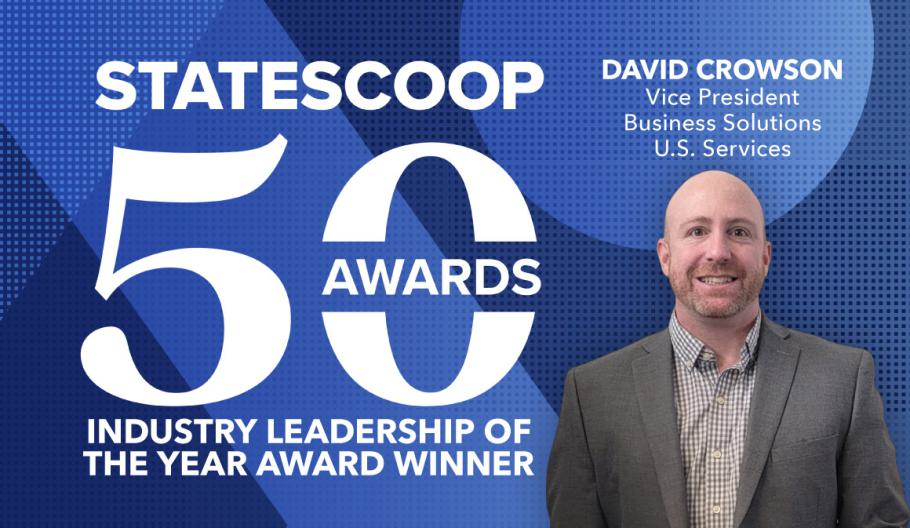 StateScoop50 Awards, Industry Leadership of the Year Award Winner. David Crowson, Vice President Business Solutions U.S. Services